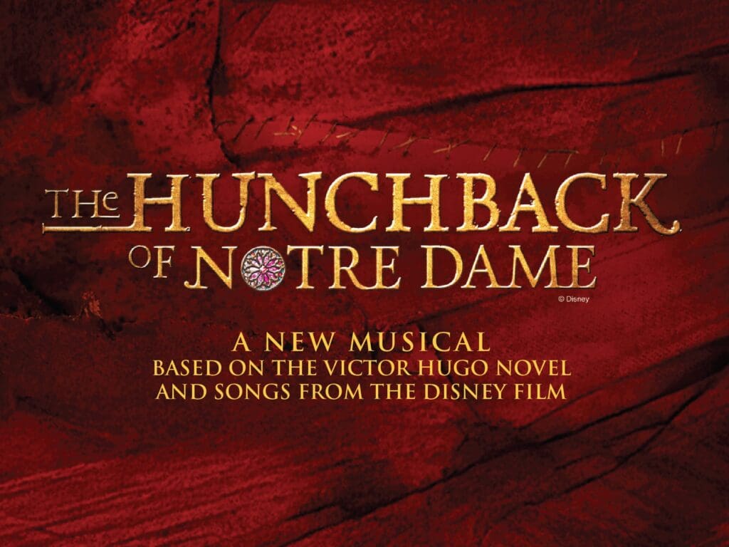 Gold text on a red textured background reads: "The Hunchback of Notre Dame: A New Musical Based on the Victor Hugo Novel and Songs from the Disney Film." Experience Notre Dame’s timeless tale in this spectacular production.