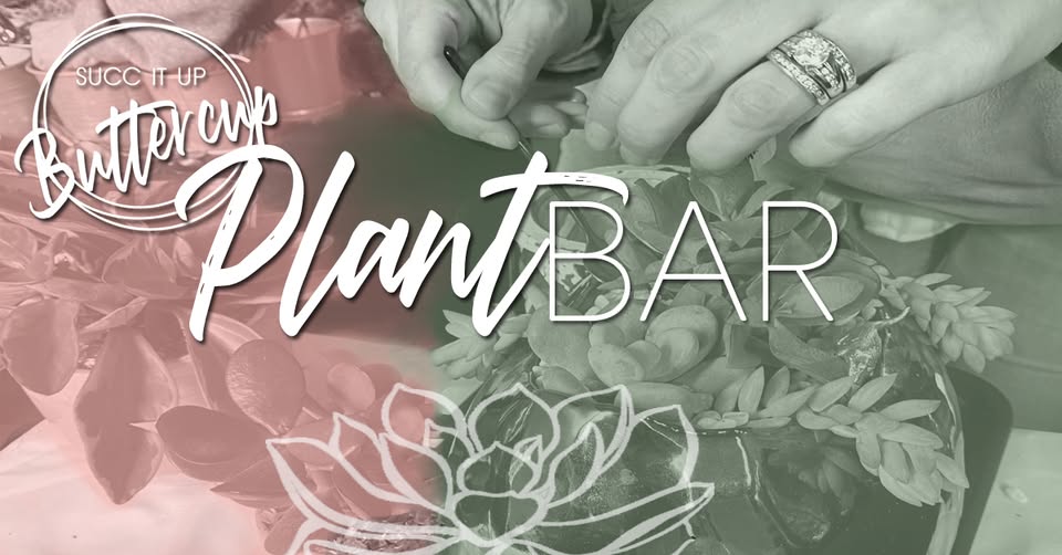 A close-up of hands arranging succulents in a pot at a Plant Bar. Overlay text reads “Succ It Up Buttercup Plant Bar” with a floral graphic and a faded background of various plants—perfect for Mother’s Day inspiration.