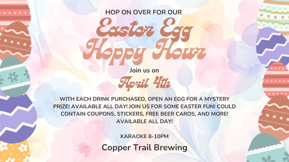 Easter Egg Hoppy Hour event flyer with pastel eggs and flowers. Details include April 4th at Copper Trail Brewing, karaoke 8-10 PM, and a mystery prize with each drink purchased.