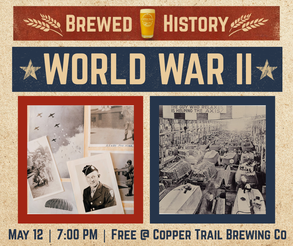 Event poster for "Brewed History: WWII" features vintage WWII photos, a beer glass, event date—May 12, 7:00 PM—and location: Copper Trail Brewing Co. Discover brewed history at this free event!.
